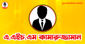 এ.এইচ.এম কামারুজ্জামান গুরুকুল লাইভ লিউজ এ.এইচ.এম কামারুজ্জামান