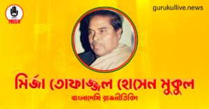 মির্জা তোফাজ্জল হোসেন মুকুল গুরুকুল লাইভ লিউজ মির্জা তোফাজ্জল হোসেন মুকুল
